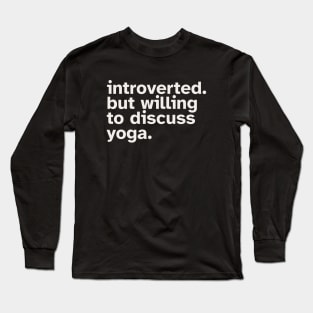 Introverted But Willing To Discuss Yoga. Funny gift idea for introverted Meditators and Yoga Practitioners Long Sleeve T-Shirt